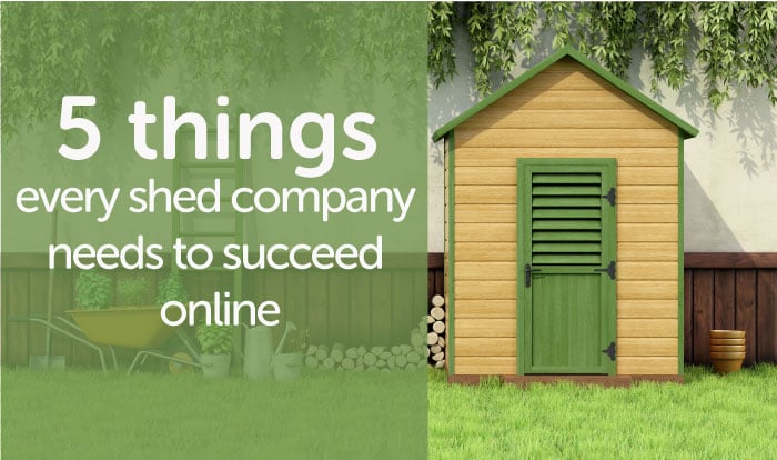 5 Things Every Shed Company Needs to Succeed Online